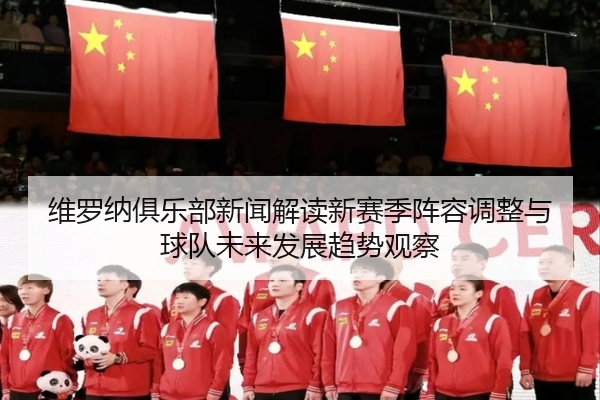 维罗纳俱乐部新闻解读新赛季阵容调整与球队未来发展趋势观察