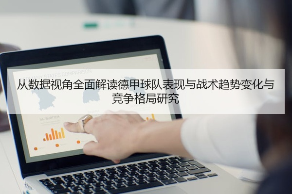从数据视角全面解读德甲球队表现与战术趋势变化与竞争格局研究