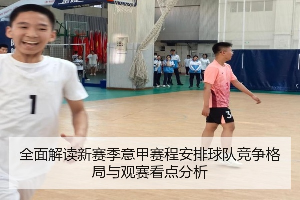 全面解读新赛季意甲赛程安排球队竞争格局与观赛看点分析